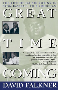 Title: Great Time Coming: The Life Of Jackie Robinson From Baseball to Birmingham, Author: David Falkner