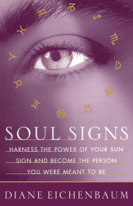 Title: Soul Signs: Harness the Power of Your Sun Sign and Become the Person You Were Meant to Be, Author: Diane Eichenbaum