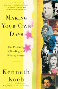 Title: Making Your Own Days: The Pleasures of Reading and Writing Poetry, Author: Kenneth Koch