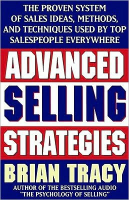 Advanced Selling Strategies: The Proven System of Sales Ideas, Methods, and Techniques Used by Top Salespeople