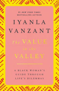 Title: The Value in the Valley: A Black Woman's Guide Through Life's Dilemmas, Author: Iyanla Vanzant