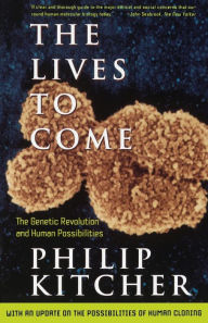 Title: The Lives to Come: The Genetic Revolution and Human Possibilities, Author: Philip Kitcher