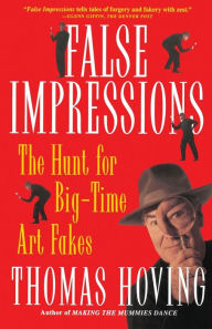 Title: False Impressions: The Hunt for Big-Time Art Fakes, Author: Thomas Hoving