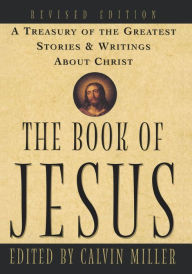 Title: The Book of Jesus: A Treasury of the Greatest Stories and Writings About Christ, Author: Calvin Miller