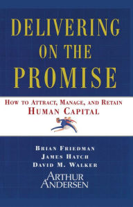 Title: Delivering on the Promise: How to Attract, Manage, and Retain Human Capital, Author: James A. Hatch