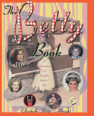 Title: The Betty Book: A Celebration of Capable Kind o' Gal, Author: Elizabeth 