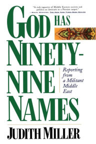 Title: God Has Ninety-Nine Names: Reporting from a Militant Middle East, Author: Judith Miller