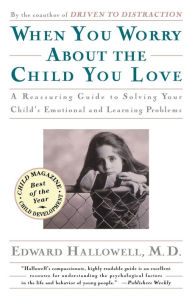 Title: When You Worry About the Child You Love, Author: Edward M. Hallowell M.D.