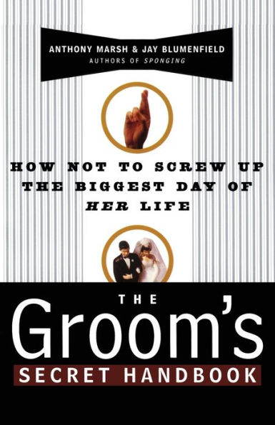 The Groom's Secret Handbook: How Not to Screw Up the Biggest Day of Her Life