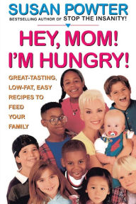Title: Hey Mom! I'm Hungry!: Great-Tasting, Low-Fat, Easy Recipes to Feed Your Family, Author: Susan Powter