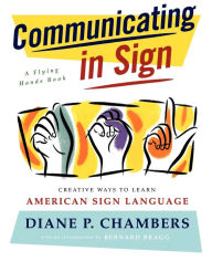 Title: Communicating in Sign: Creative Ways to Learn American Sign Language (ASL), Author: Diane P. Chambers