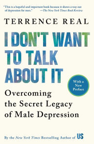 Title: I Don't Want to Talk About It: Overcoming the Secret Legacy of Male Depression, Author: Terrence Real