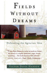 Title: Fields Without Dreams: Defending the Agrarain Ideal, Author: Victor Davis Hanson