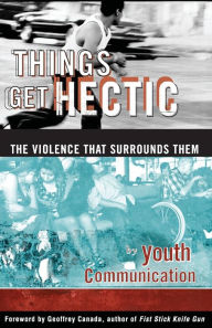 Title: Things Get Hectic: Teens Write About the Violence That Surrounds Them, Author: Youth Communication