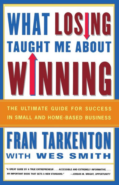 What Losing Taught Me About Winning: The Ultimate Guide for Success in Small and Home-Based Business