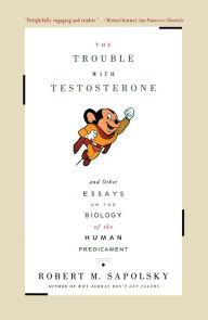 Title: The Trouble With Testosterone: And Other Essays On The Biology Of The Human Predicament, Author: Robert M. Sapolsky