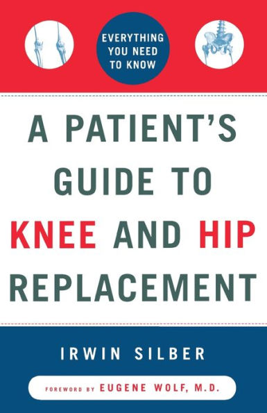 A Patient's Guide to Knee and Hip Replacement: Everything You Need to Know