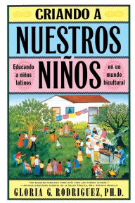 Title: Criando a Nuestros Ninos (Raising Nuestros Ninos): Educando a Ninos Latinos en un Mundo Bicultural (Bringing Up Latino Children in a Bicultural World), Author: Gloria G. Rodriguez
