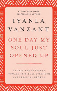 Title: One Day My Soul Just Opened Up: 40 Days and 40 Nights Toward Spiritual Strength and Personal Growth, Author: Iyanla Vanzant