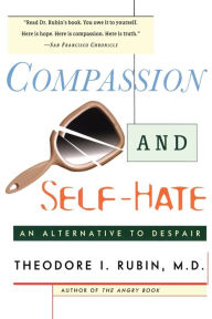 Title: Compassion and Self Hate: An Alternative to Despair, Author: Theodore I. Rubin M.D.