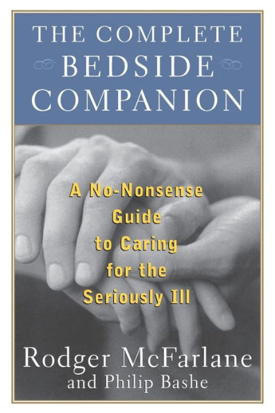 The Complete Bedside Companion: A No-Nonsense Guide to Caring for the Seriously Ill