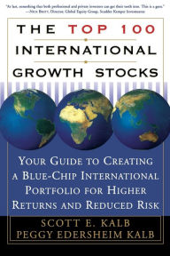 Title: The Top 100 International Growth Stocks: Your Guide to Creating a Blue Chip International Portfolio for Higher Returns and, Author: Peggy Eddersheim Kalb