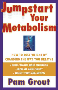 Title: Jumpstart Your Metabolism: How To Lose Weight By Changing The Way You Breathe, Author: Pam Grout