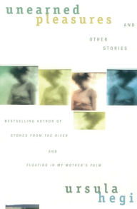Title: Unearned Pleasures and Other Stories, Author: Ursula Hegi