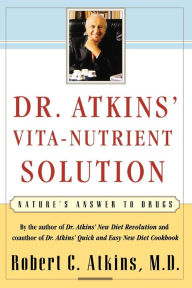 Title: Dr. Atkins' Vita-Nutrient Solution: Nature's Answer to Drugs, Author: Robert C. Atkins M.D.