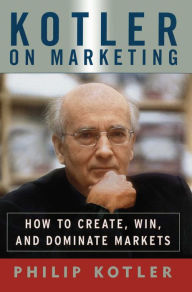 Title: Kotler On Marketing: How To Create, Win, and Dominate Markets, Author: Philip Kotler