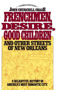 Title: Frenchmen Desire Good Children And Other Streets Of New Orleans, Author: John Churchill Chase