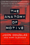 Title: The Anatomy of Motive: The FBI's Legendary Mindhunter Explores the Key to Understanding and Catching Violent Criminals, Author: John Douglas