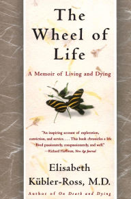 Title: The Wheel of Life: A Memoir of Living and Dying, Author: Elisabeth Kubler-Ross