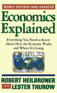 Title: Economics Explained: Everything You Need to Know About How the Economy Works and Where It's Going, Author: Robert L. Heilbroner