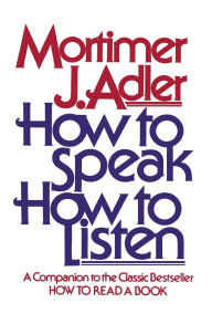Title: How to Speak How to Listen, Author: Mortimer J. Adler