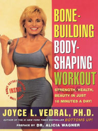 Title: Bone Building Body Shaping Workout: Strength Health Beauty In Just 16 Minutes A Day, Author: Joyce L. Vedral