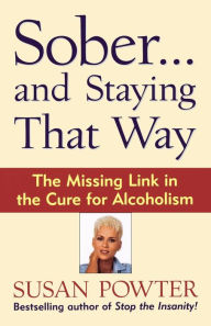 Title: Sober...and Staying That Way: The Missing Link in The Cure for Alcoholism, Author: Susan Powter
