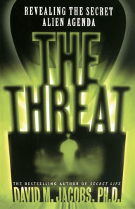 Title: The Threat: Revealing the Secret Alien Agenda, Author: David M. Jacobs
