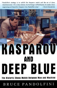 Title: Kasparov and Deep Blue: The Historic Chess Match Between Man and Machine, Author: Bruce Pandolfini