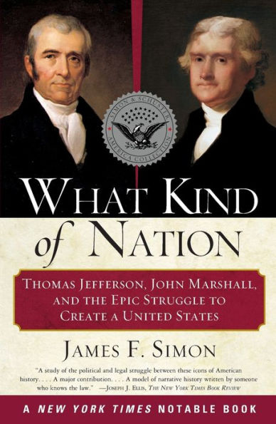 What Kind of Nation: Thomas Jefferson, John Marshall, and the Epic Struggle to Create a United States