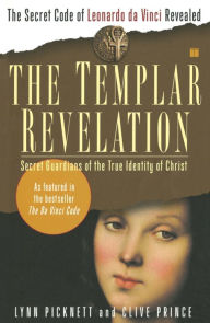 Title: The Templar Revelation: Secret Guardians of the True Identity of Christ, Author: Lynn Picknett