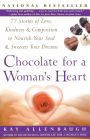 Chocolate For A Woman's Heart: 77 Stories Of Love Kindness And Compassion To Nourish Your Soul And Sweeten Yo
