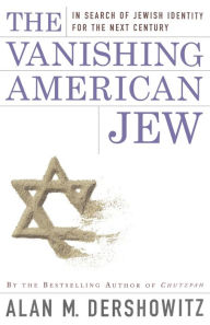 Title: The Vanishing American Jew: In Search of Jewish Identity for the Next Century, Author: Alan M. Dershowitz
