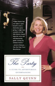 Title: The Party: A Guide to Adventurous Entertaining, Author: Sally Quinn