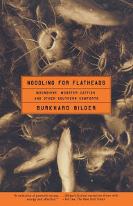 Title: Noodling for Flatheads: Moonshine, Monster Catfish and Other Southern Comforts, Author: Burkhard Bilger