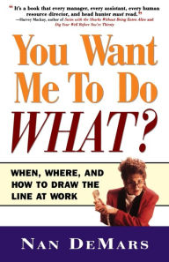 Title: You Want Me to Do What: When Where and How to Draw the Line at Work, Author: Nan Demars