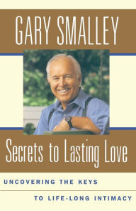 Title: Secrets To Lasting Love: Uncovering The Keys To Lifelong Intimacy, Author: Gary Smalley