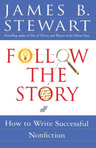 Title: Follow the Story: How to Write Successful Nonfiction, Author: James B. Stewart