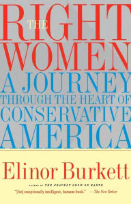 Title: The Right Women: A Journey Through the Heart of Conservative America, Author: Elinor Burkett