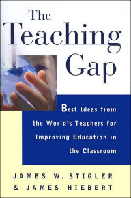 Title: The Teaching Gap: Best Ideas from the World's Teachers for Improving Education in the Classroom, Author: James W. Stigler